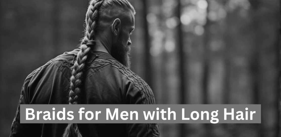 Best 7 Braids for Men with Long Hair