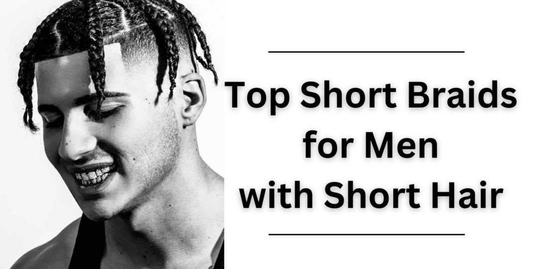 Top Short Braids for Men with Short Hair